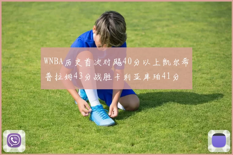 WNBA历史首次对飚40分以上凯尔希普拉姆43分战胜卡利亚库珀41分