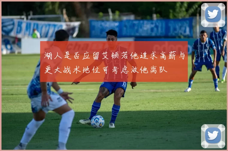 湖人是否应留艾顿若他追求高薪与更大战术地位可考虑放他离队