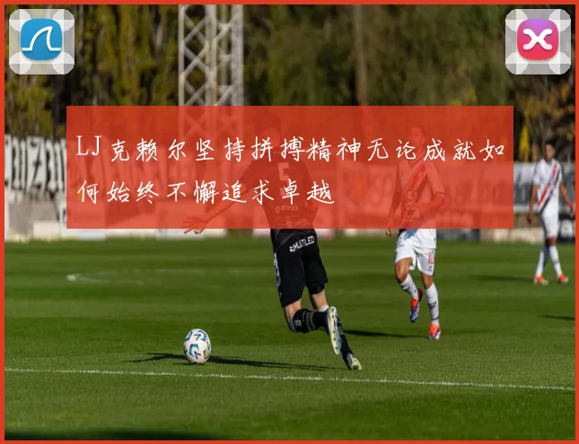 LJ克赖尔坚持拼搏精神无论成就如何始终不懈追求卓越
